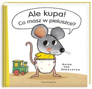 "Ale kupa! Co masz w pieluszce?" - autorstwa Guido Van Genechten. Książka o Mysze, która zagląda innym zwierzątkom do pieluszek, bo sama ma pustą. Idealna książka do nauki nocnikowania.