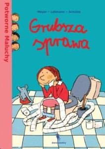 "Grubsza sprawa" - autorstwa Meyer/Lehmann/Shulze. Książka o Potwornych Maluchach, które próbują naprawić zatkany sedes.