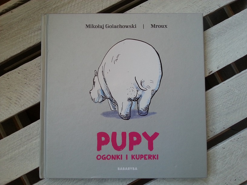 Książki dla dzieci powodujące uzależnienie - Pupy, ogonki i kuperki. Książka o tajemnicach skrytych w zadkach.