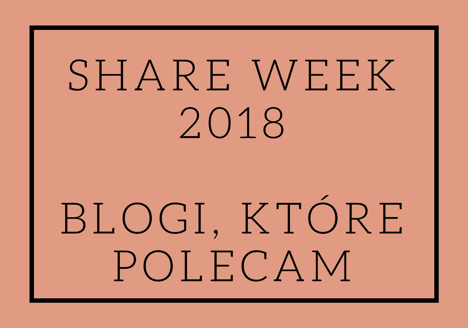 SHARE WEEK 2018 – BLOGI, KTÓRE POLECAM